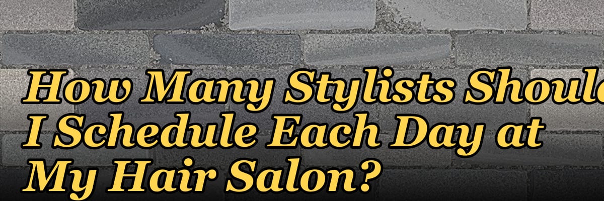 How Many Stylists Should I Schedule Each Day at My Hair Salon?
