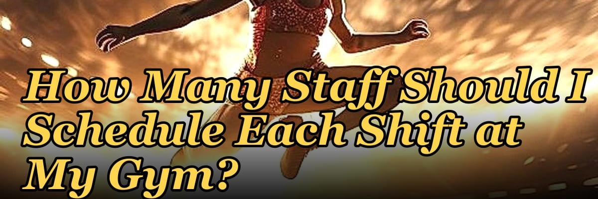 How Many Staff Should I Schedule Each Shift at My Gym?