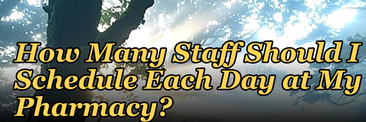 How Many Staff Should I Schedule Each Day at My Pharmacy?