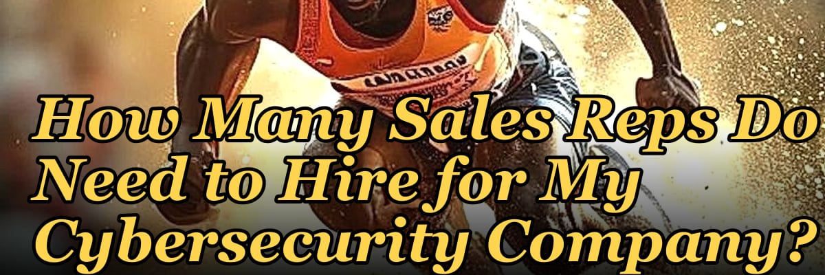 How Many Sales Reps Do I Need to Hire for My Cybersecurity Company?