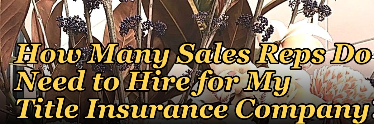 How Many Sales Reps Do I Need to Hire for My Title Insurance Company?