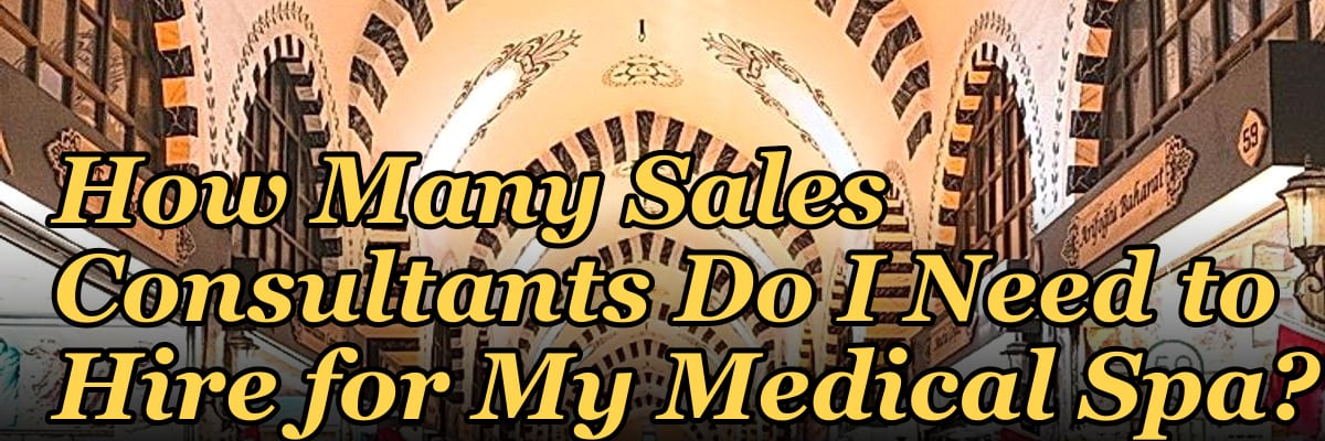 How Many Sales Consultants Do I Need to Hire for My Medical Spa?