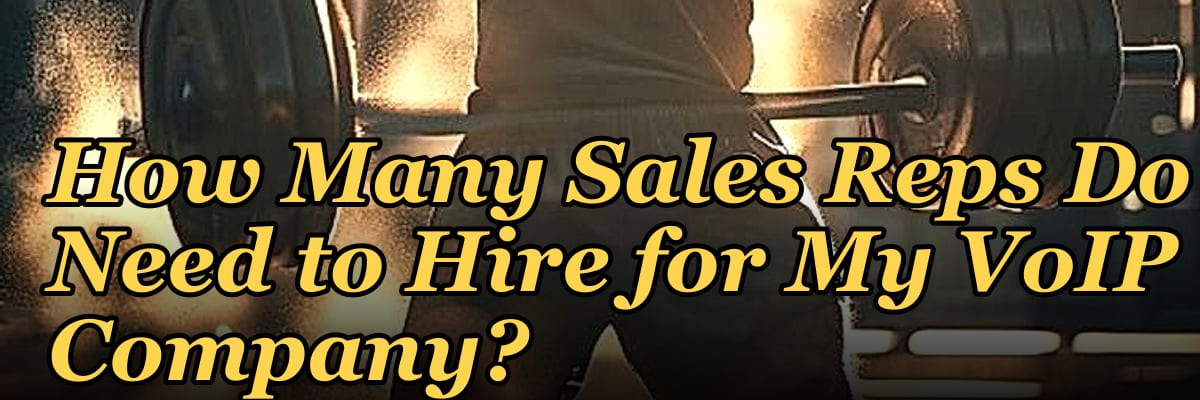 How Many Sales Reps Do I Need to Hire for My VoIP Company?