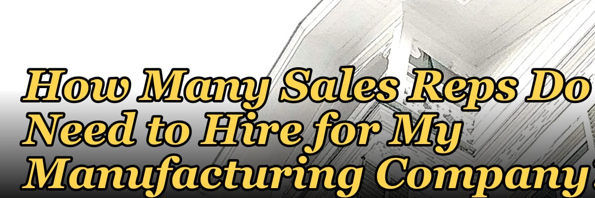 How Many Sales Reps Do I Need to Hire for My Manufacturing Company?