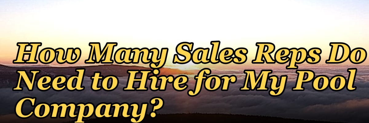 How Many Sales Reps Do I Need to Hire for My Pool Company?