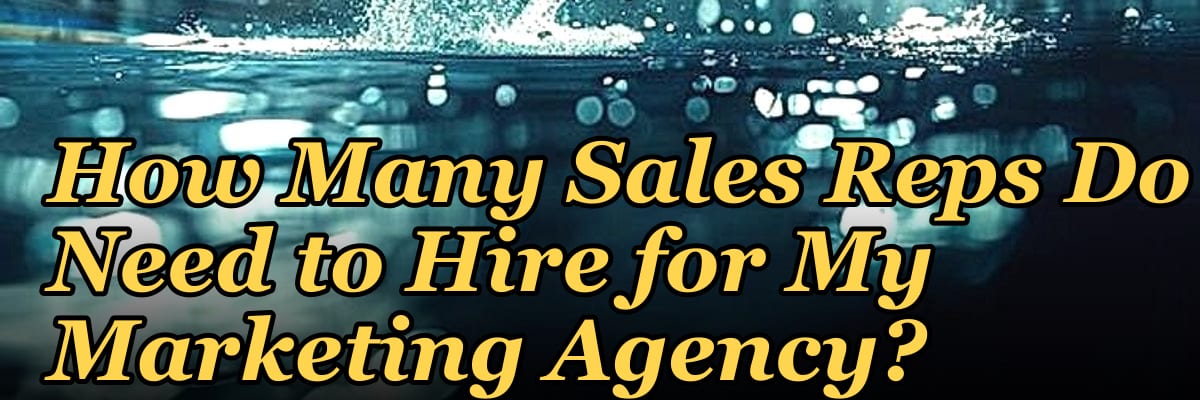 How Many Sales Reps Do I Need to Hire for My Marketing Agency?