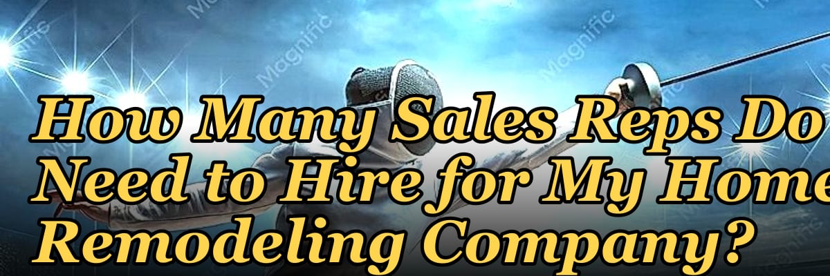 How Many Sales Reps Do I Need to Hire for My Home Remodeling Company?
