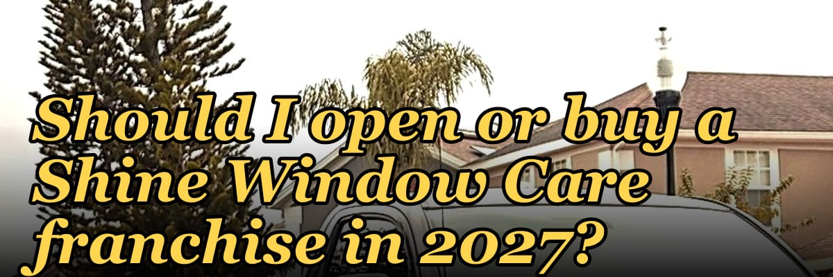 Should I open or buy a Shine Window Care franchise in 2027?