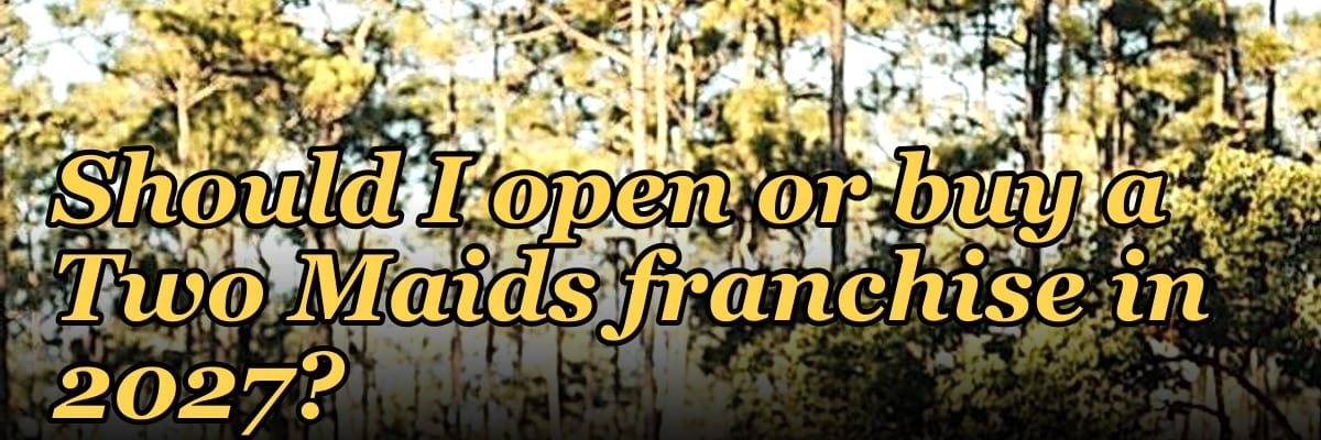 Should I open or buy a Two Maids franchise in 2027?