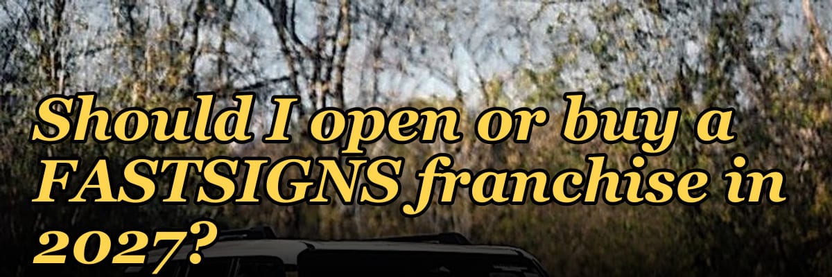 Should I open or buy a FASTSIGNS franchise in 2027?