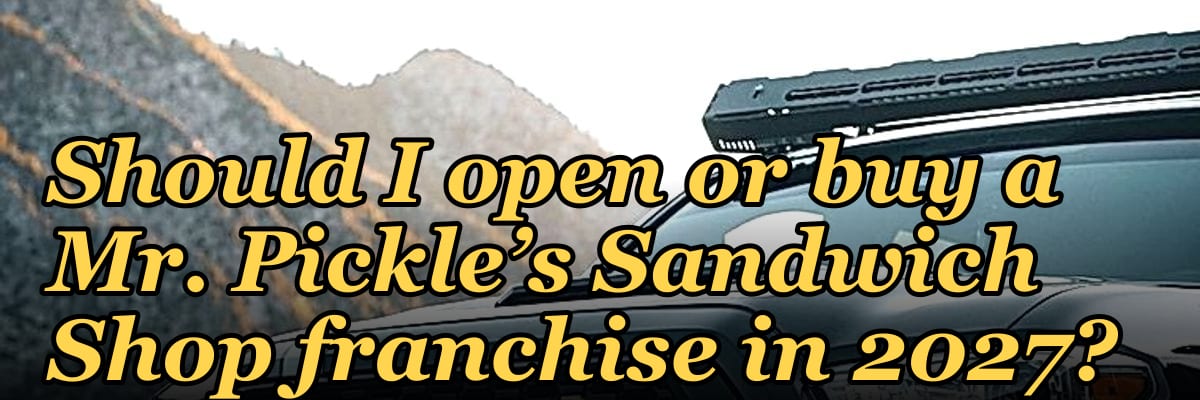 Should I open or buy a Mr. Pickle’s Sandwich Shop franchise in 2027?