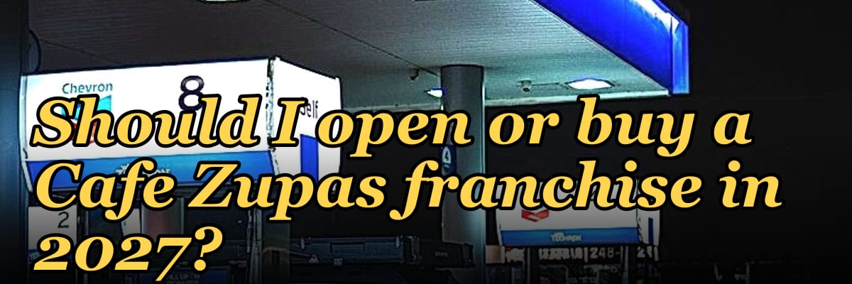 Should I open or buy a Cafe Zupas franchise in 2027?