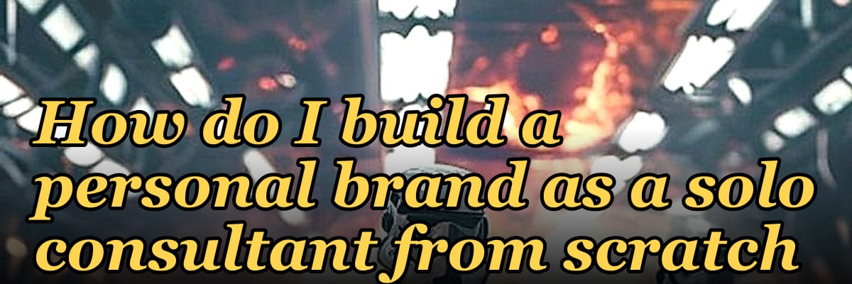 How do I build a personal brand as a solo consultant from scratch