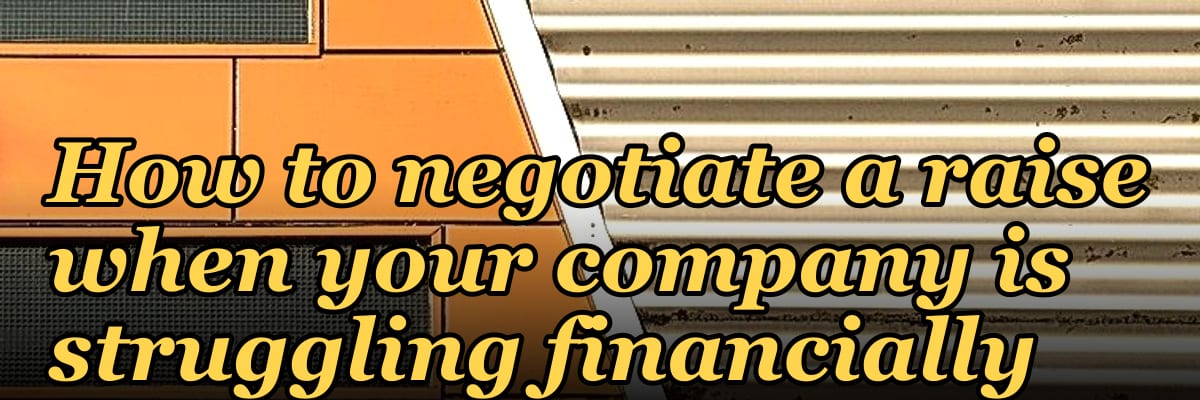 How to negotiate a raise when your company is struggling financially