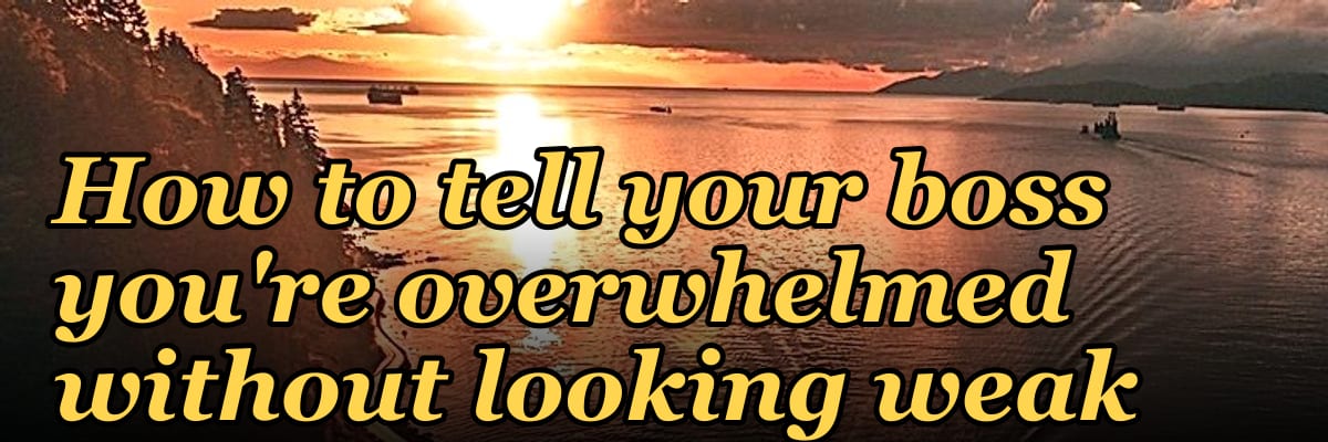 How to tell your boss you're overwhelmed without looking weak
