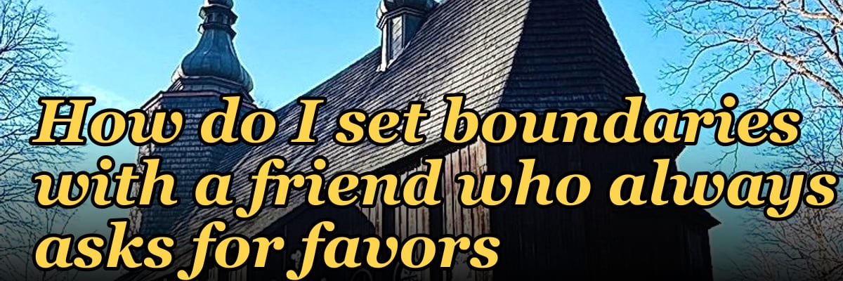 How do I set boundaries with a friend who always asks for favors