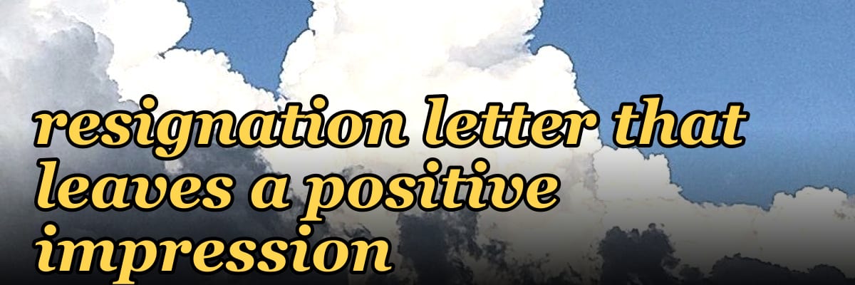 How to write a resignation letter that leaves a positive impression