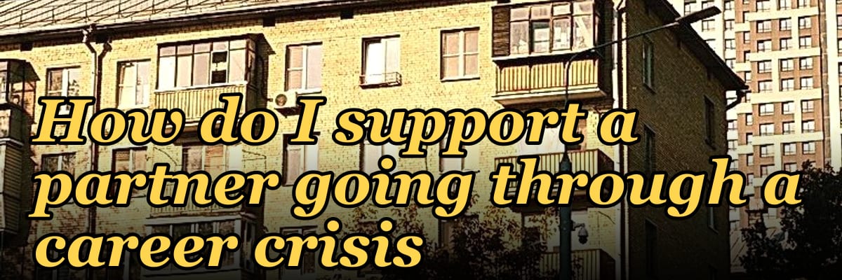 How do I support a partner going through a career crisis