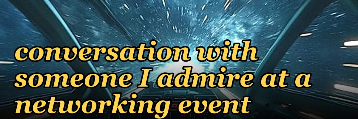 How do I start a conversation with someone I admire at a networking event