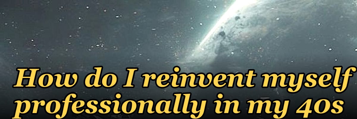 How do I reinvent myself professionally in my 40s