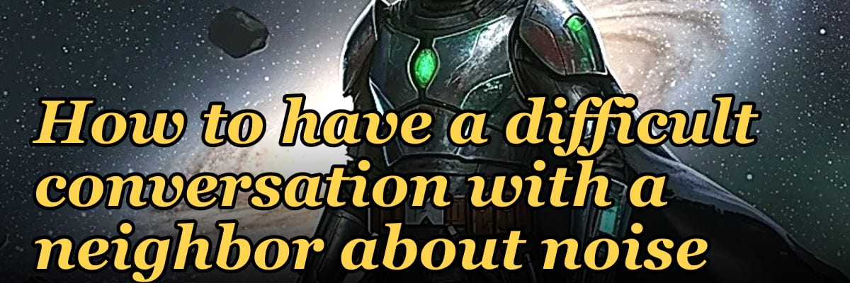 How to have a difficult conversation with a neighbor about noise