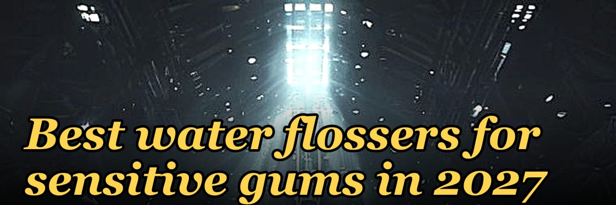 Best water flossers for sensitive gums in 2027