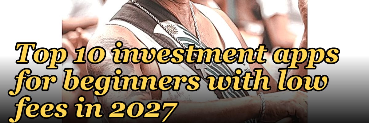Top 10 investment apps for beginners with low fees in 2027