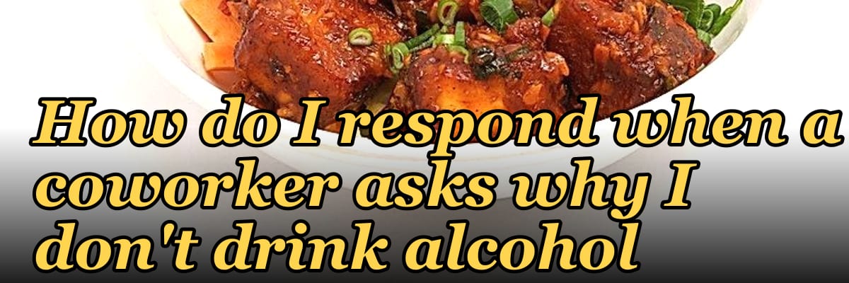 How do I respond when a coworker asks why I don't drink alcohol