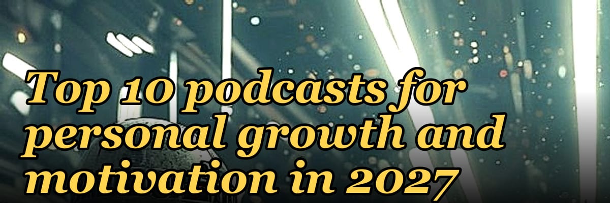 Top 10 podcasts for personal growth and motivation in 2027
