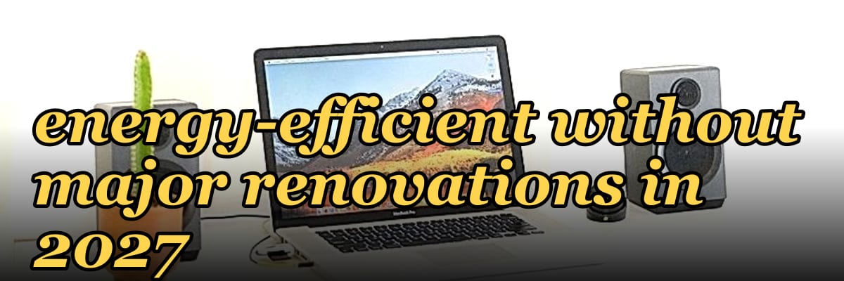 Top 10 ways to make your home more energy-efficient without major renovations in 2027