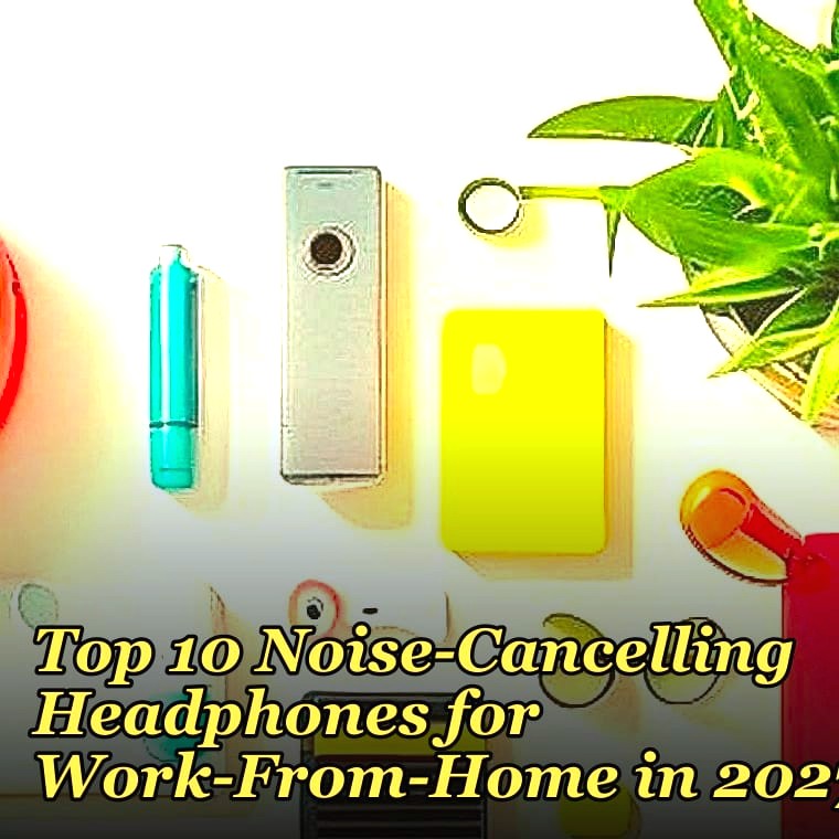 Top 10 Noise-Cancelling Headphones for Work-From-Home in 2027