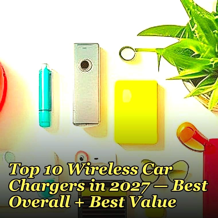 Top 10 Wireless Car Chargers — Best Overall + Best Value in 2027