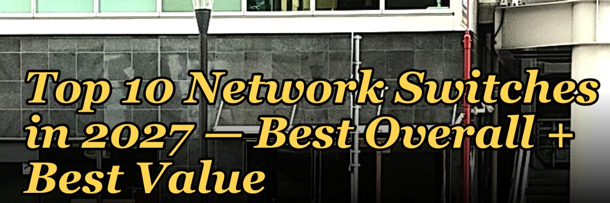 Top 10 Network Switches — Best Overall + Best Value in 2027