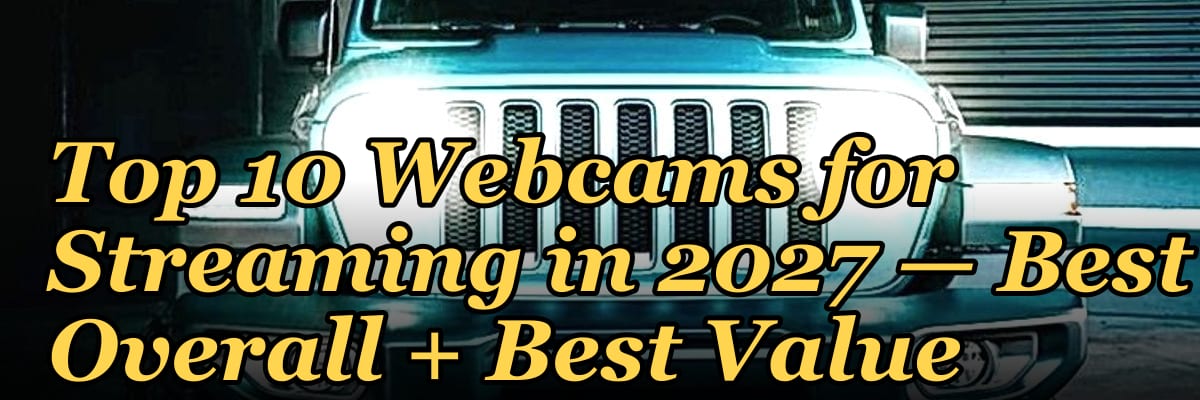 Top 10 Webcams for Streaming in 2027 — Best Overall + Best Value