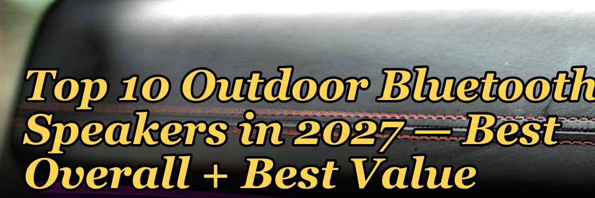 Top 10 Outdoor Bluetooth Speakers in 2027 — Best Overall + Best Value