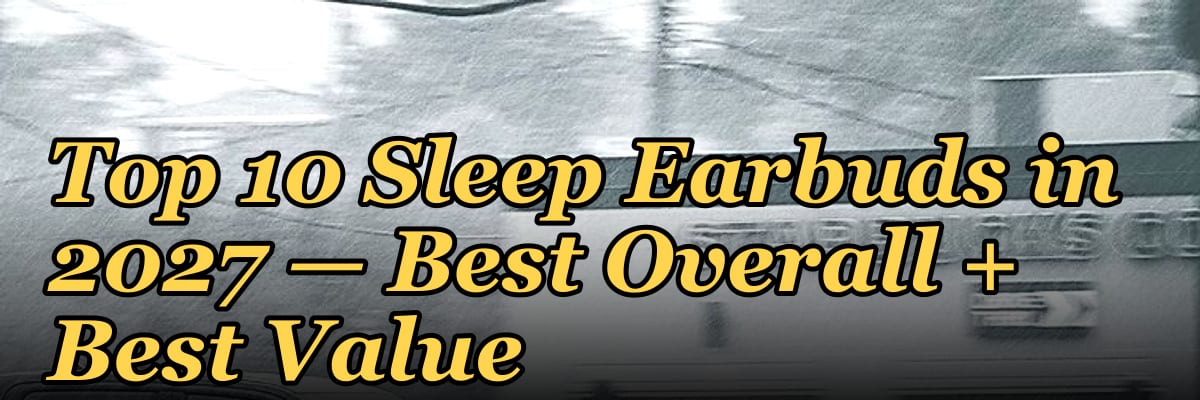 Top 10 Sleep Earbuds in 2027 — Best Overall + Best Value