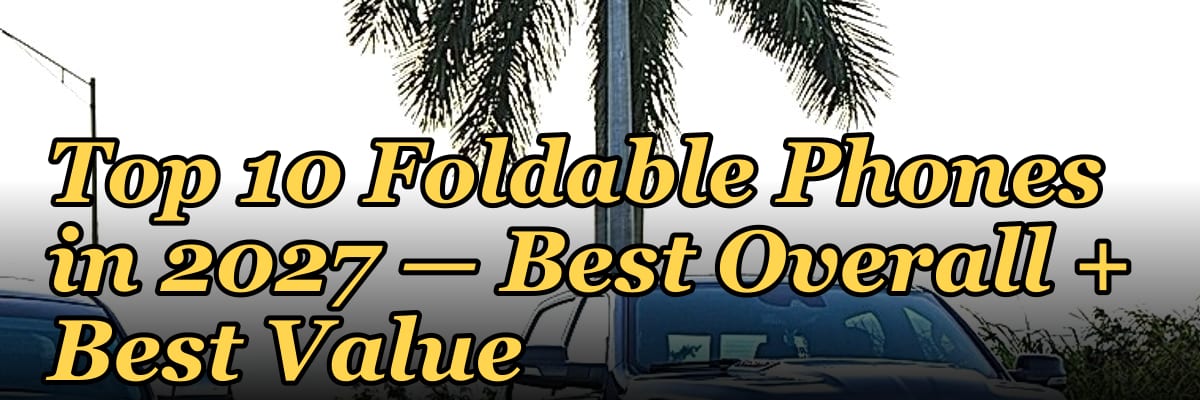 Top 10 Foldable Phones in 2027 — Best Overall + Best Value