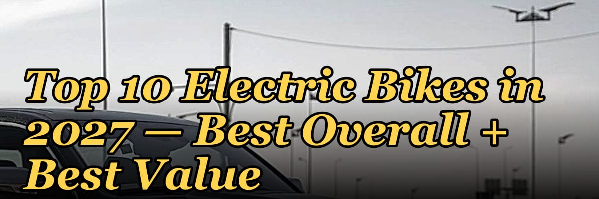 Top 10 Electric Bikes — Best Overall + Best Value in 2027
