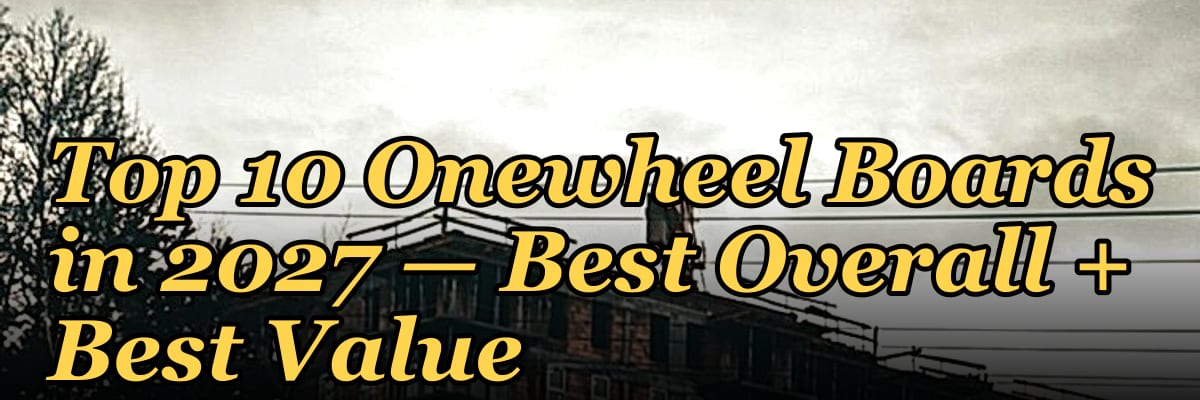 Top 10 Onewheel Boards — Best Overall + Best Value in 2027