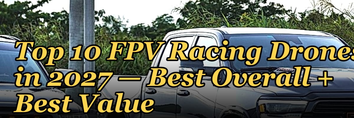Top 10 FPV Racing Drones — Best Overall + Best Value in 2027