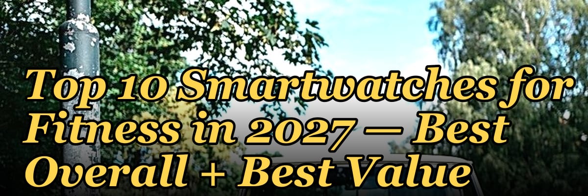 Top 10 Smartwatches for Fitness — Best Overall + Best Value in 2027