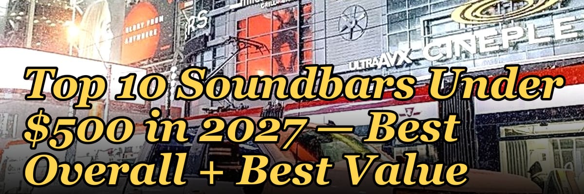 Top 10 Soundbars Under $500 — Best Overall + Best Value in 2027