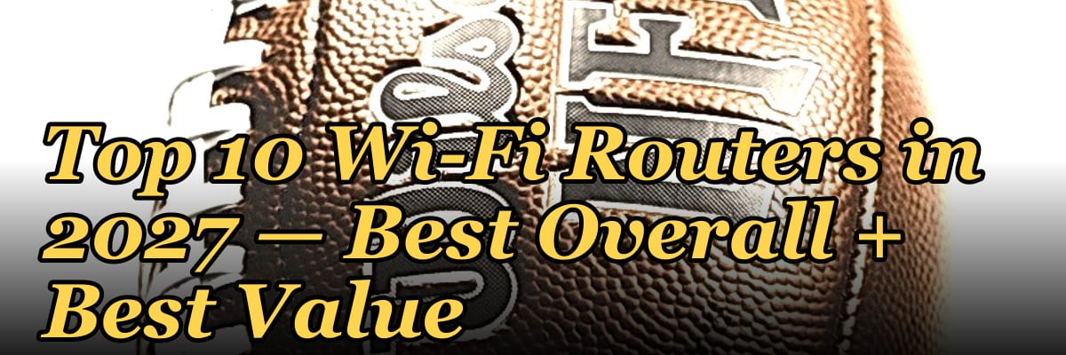 Top 10 Wi-Fi Routers — Best Overall + Best Value in 2027
