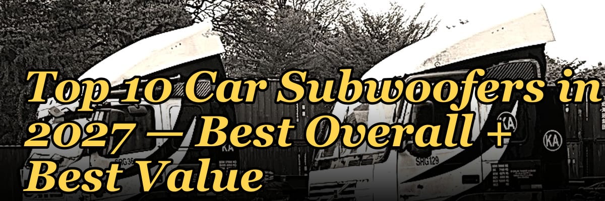 Top 10 Car Subwoofers — Best Overall + Best Value in 2027