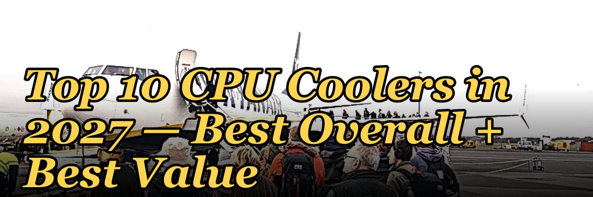 Top 10 CPU Coolers — Best Overall + Best Value in 2027