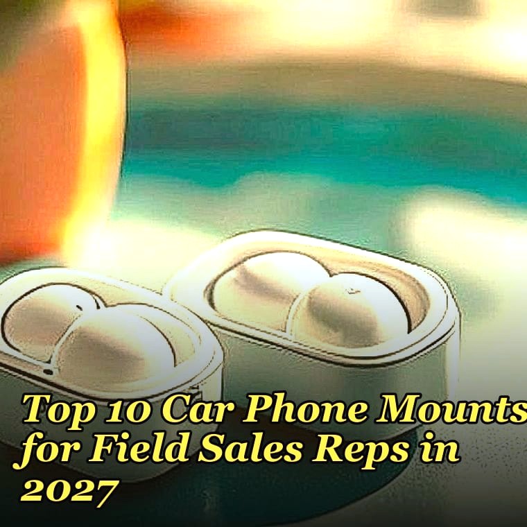 Top 10 Car Phone Mounts for Field Sales Reps in 2027