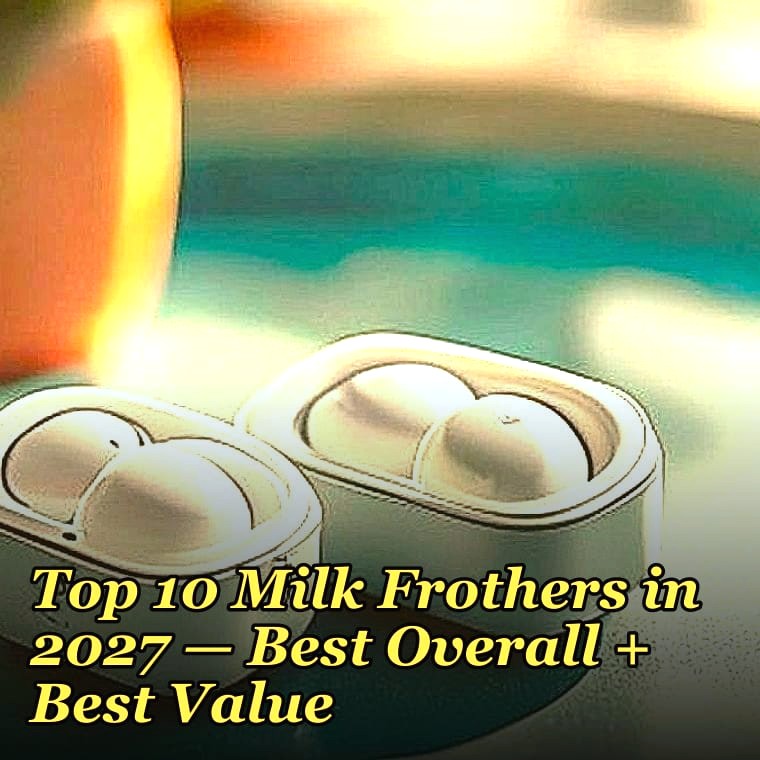 Top 10 Milk Frothers in 2027 — Best Overall + Best Value
