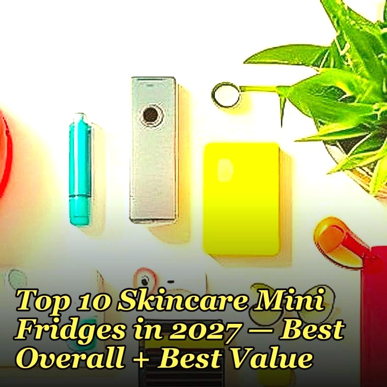 Top 10 Skincare Mini Fridges in 2027 — Best Overall + Best Value