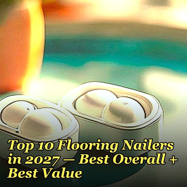 Top 10 Flooring Nailers in 2027 — Best Overall + Best Value