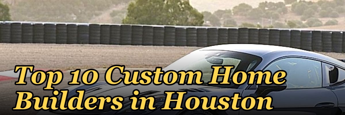 Top 10 Custom Home Builders in Houston in 2027